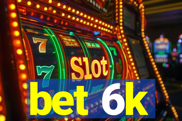 bet 6k